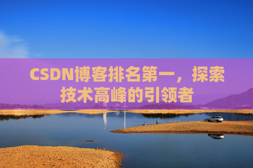CSDN博客排名第一，探索技术高峰的引领者